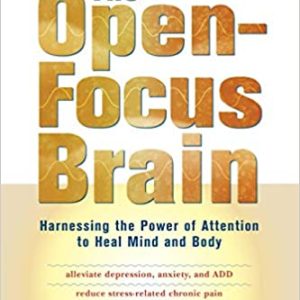 The Open-Focus Brain: Harnessing the Power of Attention to Heal Mind and Body
