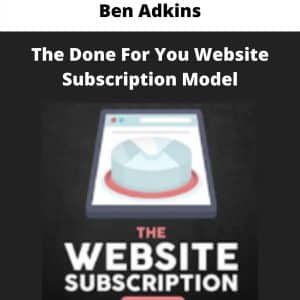 Ben Adkins â€“ The Done For You Website Subscription Model | Available Now !