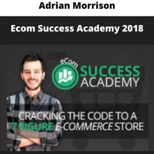 Adrian Morrison – Ecom Success Academy 2018 | Available Now !