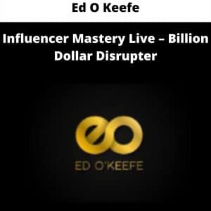 Ed O Keefe – Influencer Mastery Live – Billion Dollar Disrupter | Available Now !