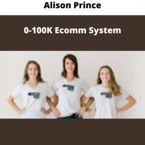 Alison Prince – 0-100K Ecomm System | Available Now !