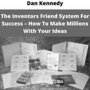 Dan Kennedy – The Inventors Friend System For Success – How To Make Millions With Your Ideas | Available Now !