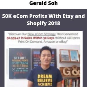 Gerald Soh – 50K eCom Profits With Etsy and Shopify 2018 | Available Now !