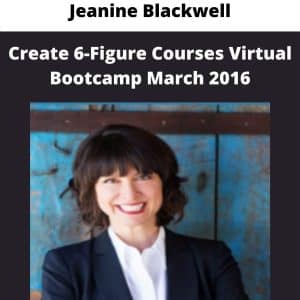 Jeanine Blackwell – Create 6-Figure Courses Virtual Bootcamp March 2016 | Available Now !