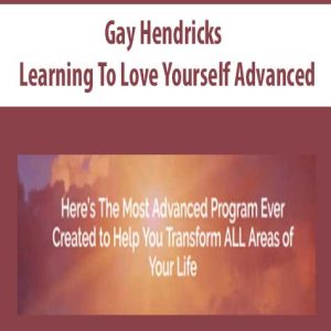 Gay Hendricks â€“ Learning To Love Yourself Advanced