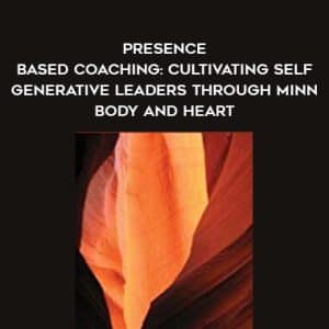 Doug Silsbee â€“ Presence â€“ Based Coaching: Cultivating Self â€“ Generative Leaders Through Minn â€“ Body and Heart