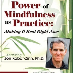 The Power of Mindfulness as Practice: Making It Real Right Now with Jon Kabat-Zinn â€“ Jon Kabat-Zinn
