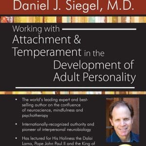 Working with Attachment and Temperament in the Development of Adult Personality with Daniel J. Siegel, M.D. â€“ Daniel J. Siegel
