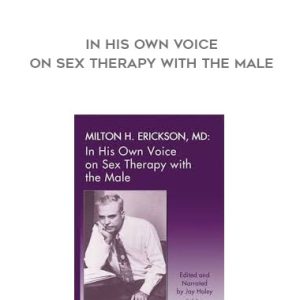 Milton H. Erickson, MD â€“ In His Own Voice on Sex Therapy with the Male