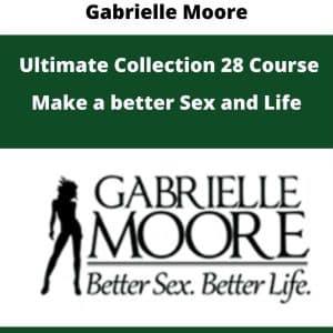 Gabrielle Moore â€“ Ultimate Collection 28 Courses â€“ Make â€“ better Sex and Life