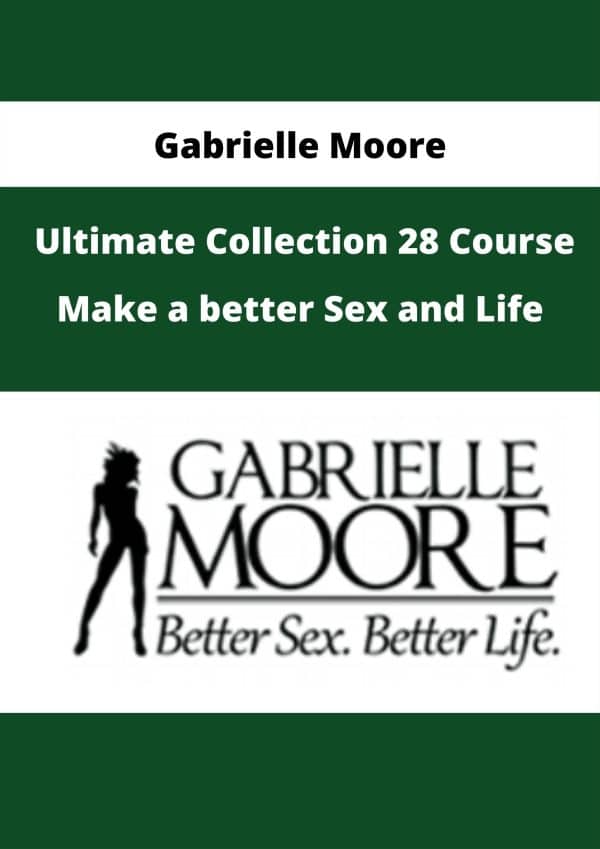 Gabrielle Moore â€“ Ultimate Collection 28 Courses â€“ Make â€“ Better Sex And Life The Course 