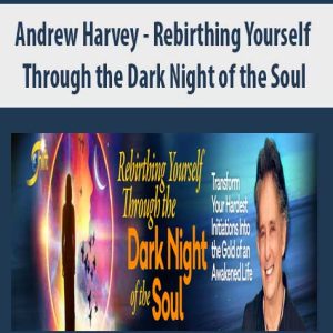 Andrew Harvey â€“ Rebirthing Yourself Through the Dark Night of the Soul