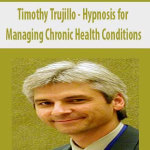 Timothy Trujillo â€“ Hypnosis for Managing Chronic Health Conditions