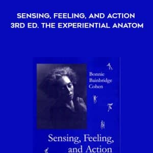 Bonnie Bainbridge Cohen â€“ Sensing, Feeling, and Action, 3rd ed. The Experiential Anatom