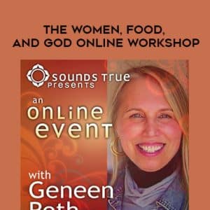 Geneen Roth â€“ THE WOMEN, FOOD, AND GOD ONLINE WORKSHOP