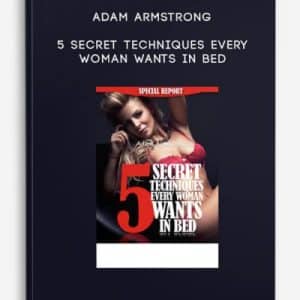 5 Secret Techniques Every Woman Wants In Bed by Adam Armstrong