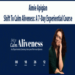 Aimie Apigian â€“ Shift To Calm Aliveness: A 7-Day Experiential Course