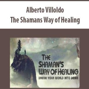 Alberto Villoldo â€“ The Shamans Way of Healing