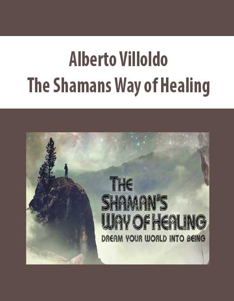 Alberto Villoldo â€“ The Shamans Way of Healing - The Course Arena