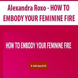 Alexandra Roxo â€“ HOW TO EMBODY YOUR FEMININE FIRE