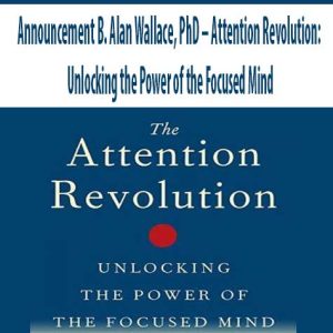 Announcement B. Alan Wallace, PhD – Attention Revolution: Unlocking the Power of the Focused Mind | Available Now !