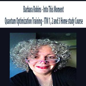 Barbara Robins – Into This Moment Quantum Optimization Training – ITM 1, 2 and 3 Home study Course | Available Now !