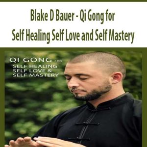 Blake D Bauer â€“ Qi Gong for Self Healing Self Love and Self Mastery