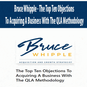Bruce Whipple â€“ The Top Ten Objections To Acquiring A Business With The QLA Methodology