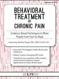 Behavioral Treatment of Chronic Pain: Evidence-Based Techniques to Move People from Hurt to Hope â€“ Martha Teater