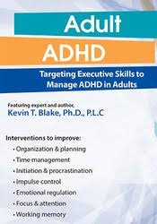 Adult ADHD: Targeting Executive Skills to Manage ADHD in Adults â€“ Kevin Blake