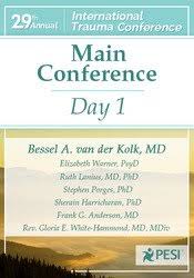 Bessel A. van der Kolk?s 29th Annual Trauma Conference: Main Conference Day 1 â€“ Bessel Van der Kolk , Elizabeth Warner , Ruth Lanius , Stephen Porges , Richard C. Schwartz , Matthew Sanford , Sherain Harricharan & Judson Brewer