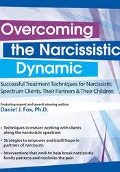Overcoming the Narcissistic Dynamic: Successful Treatment Techniques for Narcissistic Spectrum Clients, Their Partners and Their Children â€“ Daniel J. Fox