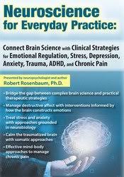 Neuroscience for Everyday Practice: Connect Brain Science with Clinical Strategies for Emotional Regulation, Stress, Depression, Anxiety, Trauma, ADHD, and Chronic Pain â€“ Robert Rosenbaum