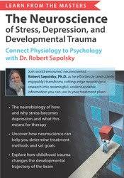 Learn from the Masters: The Neuroscience of Stress, Depression and Developmental Trauma: Connect Physiology to Psychology with Dr. Robert Sapolsky â€“ Robert Sapolsky
