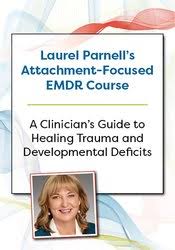 Laurel Parnell?s Attachment-Focused EMDR Course: A clinician?s guide to healing trauma and developmental deficits â€“ Laurel Parnell