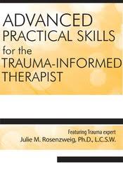 Advanced Practical Clinical Skills for the Trauma-Informed Therapist â€“ Julie M. Rosenzweig