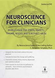 Neuroscience for Clinicians: Brain Change for Stress, Anxiety, Trauma, Moods and Substance Abuse â€“ Charles A Simpkins, PH.D.