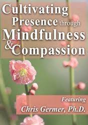 Cultivating Presence through Mindfulness and Compassion â€“ Christopher Germer