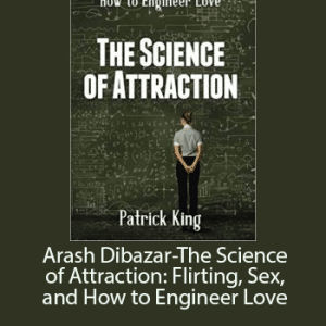 Arash Dibazar-The Science of Attraction: Flirting.Sex and How to Engineer Love