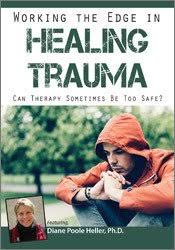 Working the Edge in Healing Trauma: Can Therapy Sometimes Be Too Safe? – Diane Poole Heller