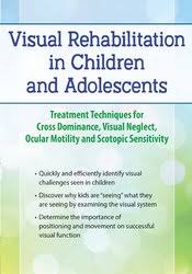 Visual Rehabilitation in Children and Adolescents: Treatment Techniques for Cross Dominance, Visual Neglect, Ocular Motility and Scotopic Sensitivity – Scott Berglund