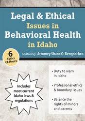 Legal & Ethical Issues in Behavioral Health in Idaho â€“ Shane Bengoechea