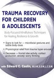 Trauma Recovery for Children & Adolescents: Body-Focused Mindfulness Techniques for Healing, Resilience & Growth â€“ Edward C. Caslin