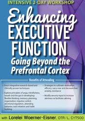 Intensive 2-Day Workshop: Enhancing Executive Function: Going Beyond the Prefrontal Cortex â€“ Lorelei Woerner-Eisner