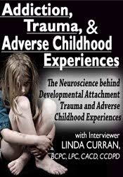 Addiction, Trauma, & Adverse Childhood Experiences (ACEs):The Neuroscience behind DevelopmentalAttachment Trauma and Adverse Childhood Experiences