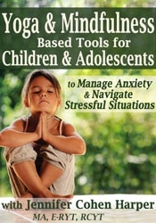 Yoga & Mindfulness Based Tools for Children & Adolescents to Manage Anxiety & Navigate Stressful Situations â€“ Jennifer Cohen Harper