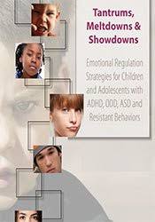 Tantrums, Meltdowns & Showdowns: Emotional Regulation Strategies for Children & Adolescents with ADHD, ODD, ASD and Resistant Behaviors â€“ Susan Epstein