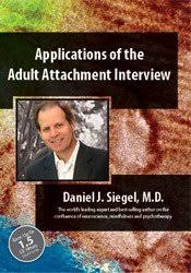 Applications of the Adult Attachment Interview with Daniel Siegel, MD â€“ Daniel J. Siegel