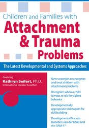 Children and Families with Attachment & Trauma Problems: The Latest Developmental and Systems Approaches â€“ Kathryn Seifert