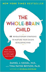 The Whole-Brain Child: 12 Revolutionary Strategies to Nurture a Child?s Developing Mind â€“ Daniel J. Siegel , Tina Payne Bryson